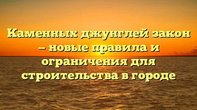 Закон о каменных джунглях: основные положения и последствия
