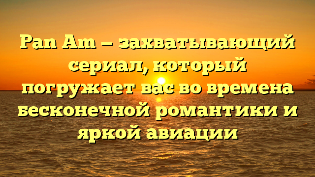 Pan Am: запредельное восприятие воздушного мира