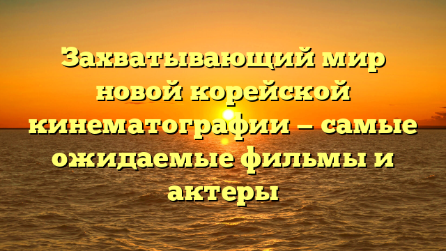 Премьера нового корейского фильма: обзор и рецензия